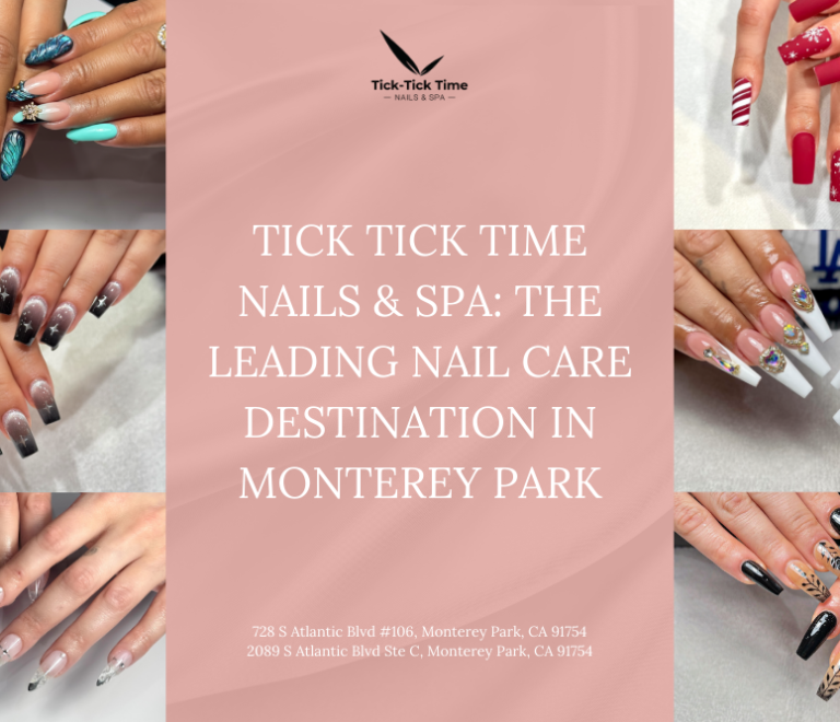 Tick Tick Time Nails & Spa: The Premier Nail Salon in Monterey Park